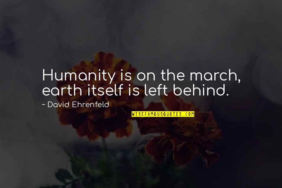 Unguento In English Quotes By David Ehrenfeld: Humanity is on the march, earth itself is Unguento In English Quotes By David Ehrenfeld: Humanity is on the march, earth itself is