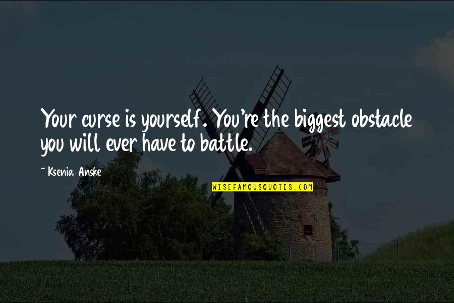 Unguentos Quotes By Ksenia Anske: Your curse is yourself. You're the biggest obstacle