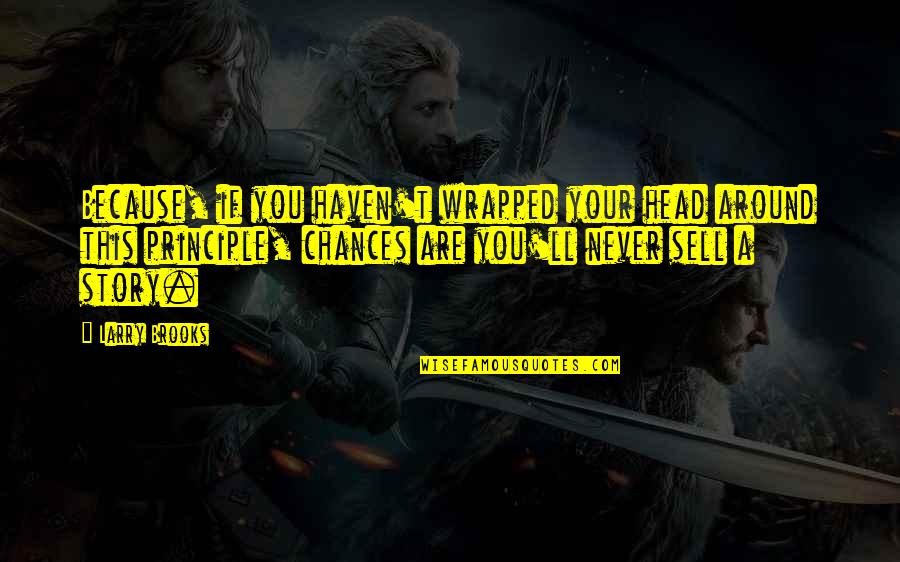 Unguents Quotes By Larry Brooks: Because, if you haven't wrapped your head around Unguents Quotes By Larry Brooks: Because, if you haven't wrapped your head around