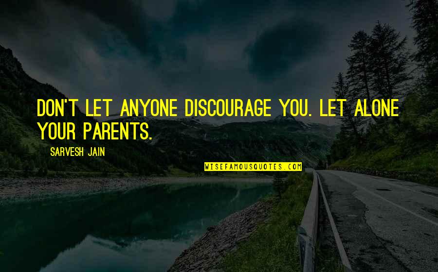 Unguents Quotes By Sarvesh Jain: Don't let anyone discourage you. Let alone your Unguents Quotes By Sarvesh Jain: Don't let anyone discourage you. Let alone your