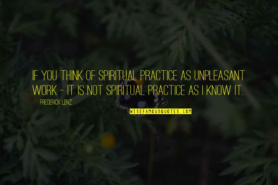 Unguessable Quotes By Frederick Lenz: If you think of spiritual practice as unpleasant