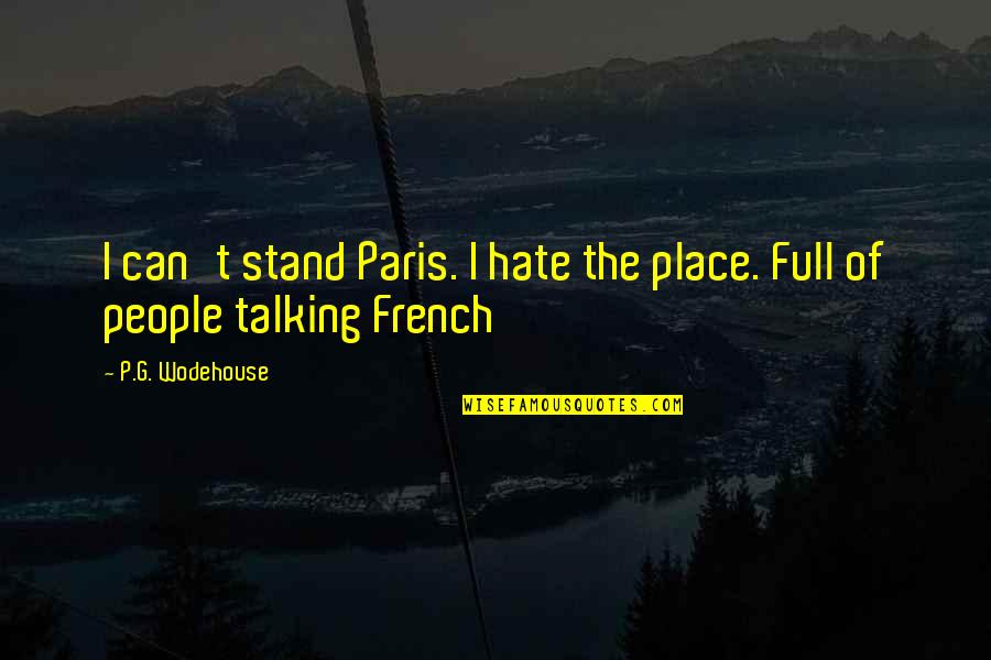 Unguided Media Quotes By P.G. Wodehouse: I can't stand Paris. I hate the place.
