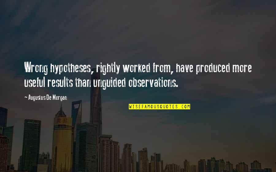 Unguided Quotes By Augustus De Morgan: Wrong hypotheses, rightly worked from, have produced more