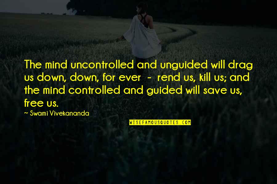 Unguided Quotes By Swami Vivekananda: The mind uncontrolled and unguided will drag us