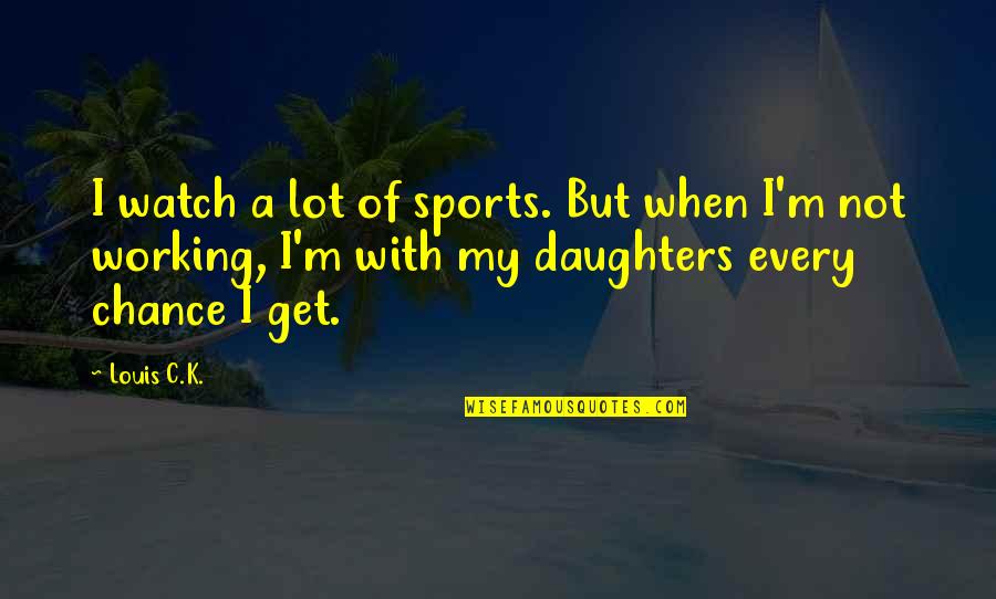 Unguru Bulan Quotes By Louis C.K.: I watch a lot of sports. But when