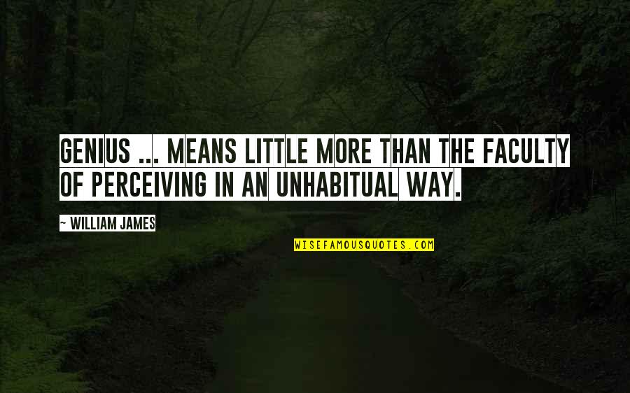 Unhabitual Quotes By William James: Genius ... means little more than the faculty