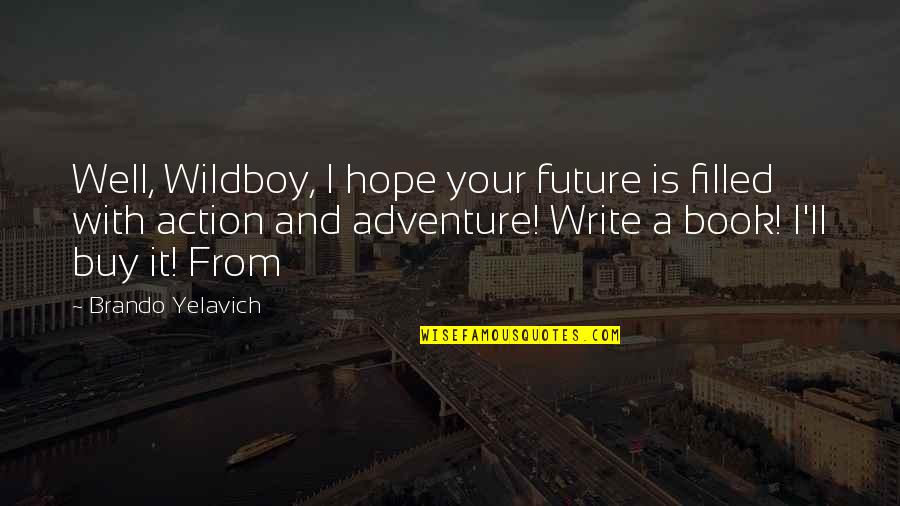 Unhada Quotes By Brando Yelavich: Well, Wildboy, I hope your future is filled