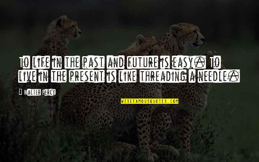 Unhada Quotes By Walter Percy: To life in the past and future is