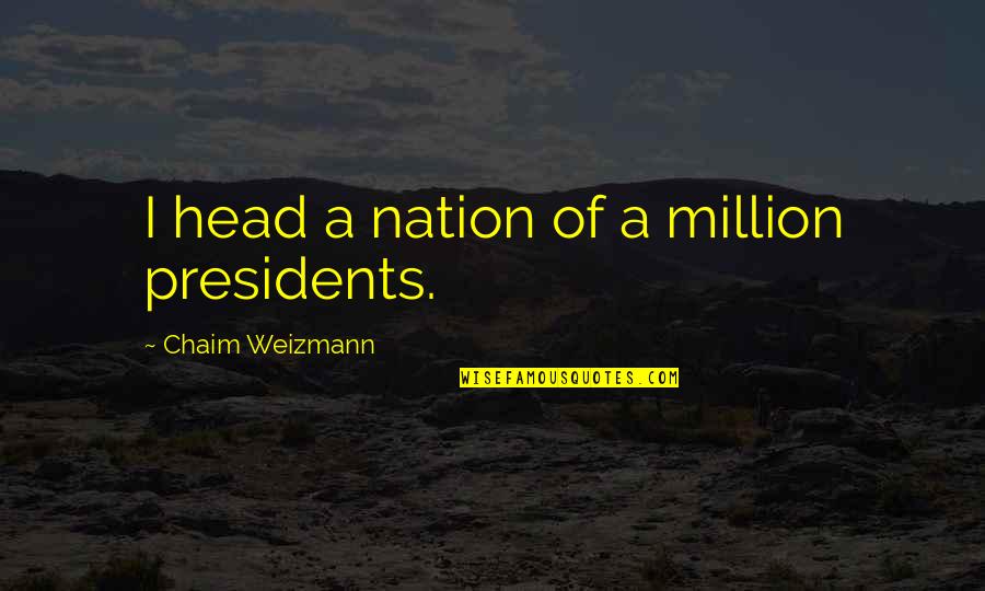 Unhadd Quotes By Chaim Weizmann: I head a nation of a million presidents. Unhadd Quotes By Chaim Weizmann: I head a nation of a million presidents.
