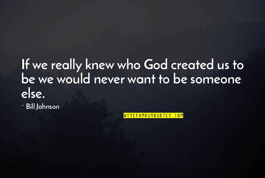 Unhandselled Quotes By Bill Johnson: If we really knew who God created us