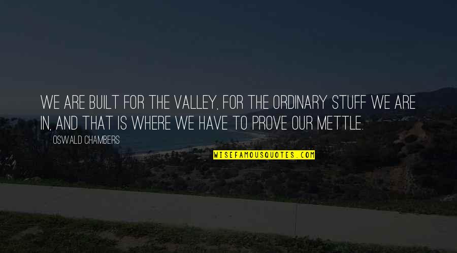 Unhandselled Quotes By Oswald Chambers: We are built for the valley, for the