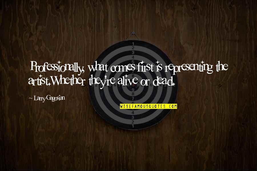 Unhanged Quotes By Larry Gagosian: Professionally, what comes first is representing the artist.Whether