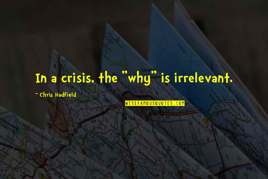 Unhapiness Quotes By Chris Hadfield: In a crisis, the "why" is irrelevant.