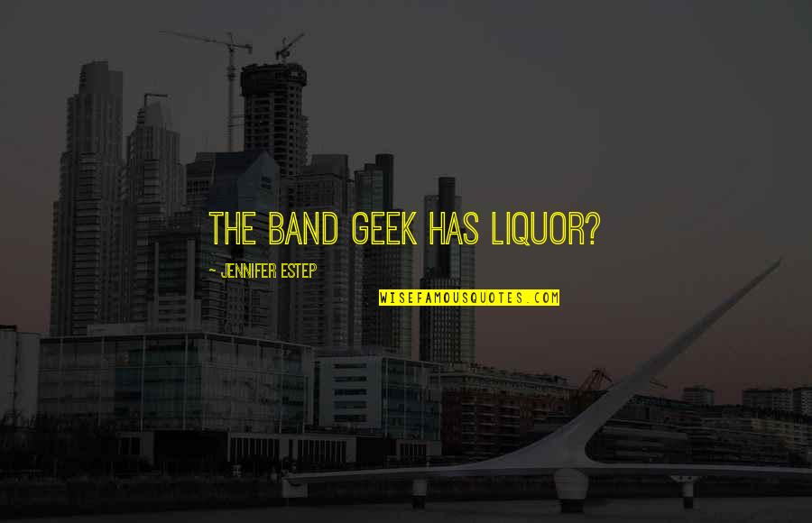 Unhapiness Quotes By Jennifer Estep: The band geek has liquor?