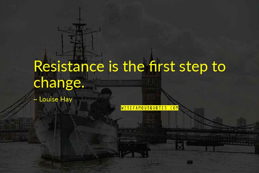 Unhapiness Quotes By Louise Hay: Resistance is the first step to change.