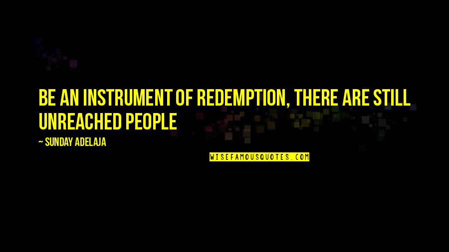 Unhappiest Jobs Quotes By Sunday Adelaja: Be an instrument of redemption, there are still