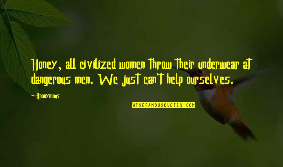 Unhappiest Quotes By Anonymous: Honey, all civilized women throw their underwear at Unhappiest Quotes By Anonymous: Honey, all civilized women throw their underwear at