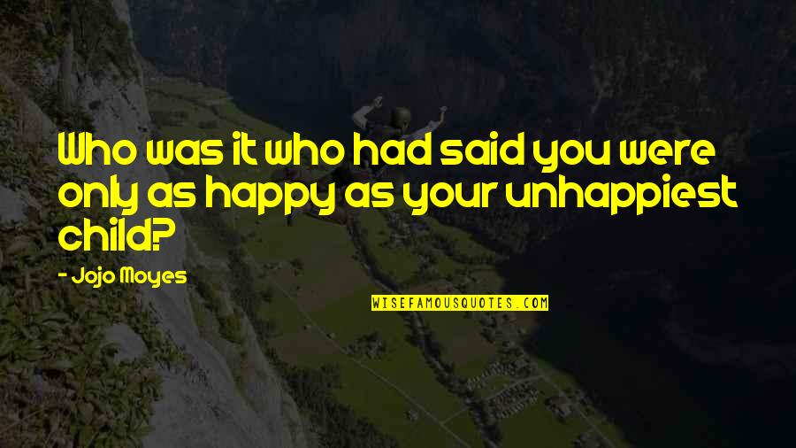 Unhappiest Quotes By Jojo Moyes: Who was it who had said you were