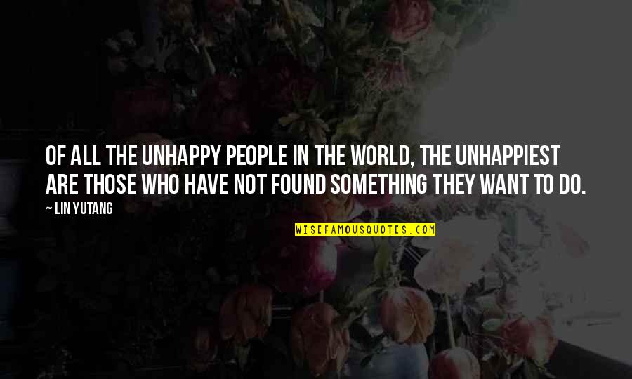 Unhappiest Quotes By Lin Yutang: Of all the unhappy people in the world,