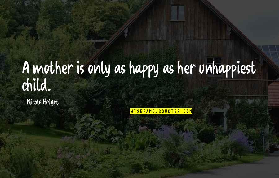 Unhappiest Quotes By Nicole Helget: A mother is only as happy as her Unhappiest Quotes By Nicole Helget: A mother is only as happy as her