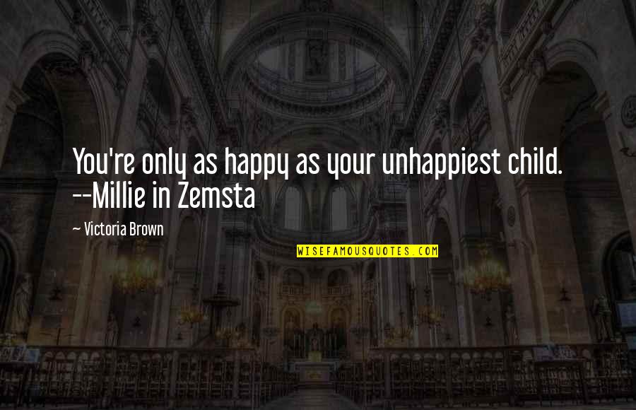 Unhappiest Quotes By Victoria Brown: You're only as happy as your unhappiest child. Unhappiest Quotes By Victoria Brown: You're only as happy as your unhappiest child.