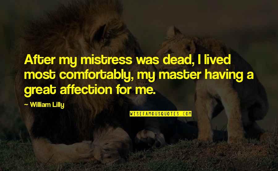 Unhappiest Quotes By William Lilly: After my mistress was dead, I lived most Unhappiest Quotes By William Lilly: After my mistress was dead, I lived most