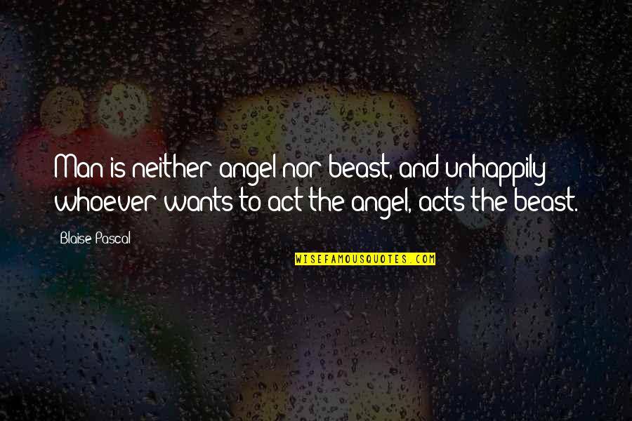 Unhappily Quotes By Blaise Pascal: Man is neither angel nor beast, and unhappily