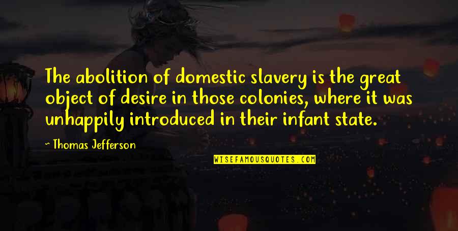 Unhappily Quotes By Thomas Jefferson: The abolition of domestic slavery is the great