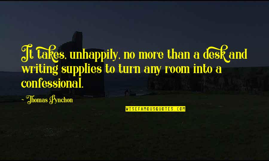 Unhappily Quotes By Thomas Pynchon: It takes, unhappily, no more than a desk