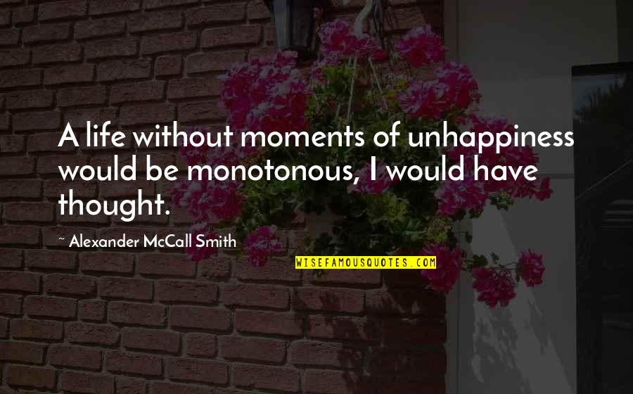 Unhappiness In Your Life Quotes By Alexander McCall Smith: A life without moments of unhappiness would be