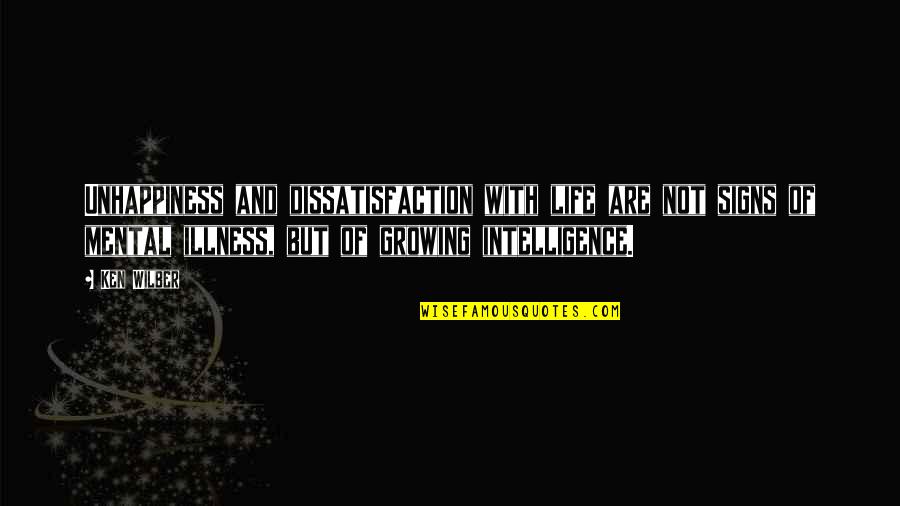 Unhappiness In Your Life Quotes By Ken Wilber: Unhappiness and dissatisfaction with life are not signs