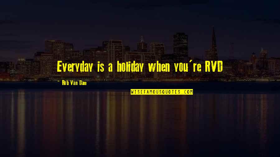 Unhappiniess Quotes By Rob Van Dam: Everyday is a holiday when you're RVD