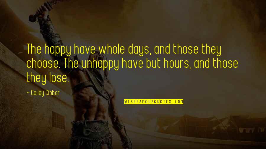 Unhappy But Happy Quotes By Colley Cibber: The happy have whole days, and those they