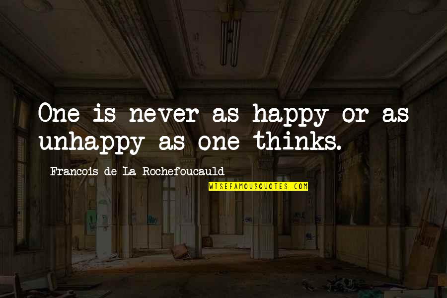 Unhappy But Happy Quotes By Francois De La Rochefoucauld: One is never as happy or as unhappy
