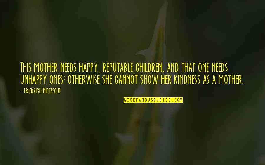 Unhappy But Happy Quotes By Friedrich Nietzsche: This mother needs happy, reputable children, and that