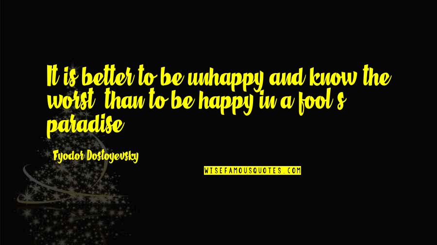 Unhappy But Happy Quotes By Fyodor Dostoyevsky: It is better to be unhappy and know