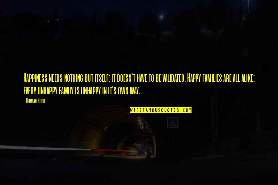 Unhappy But Happy Quotes By Herman Koch: Happiness needs nothing but itself; it doesn't have