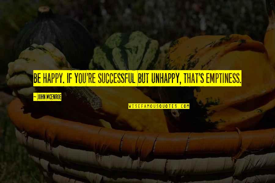 Unhappy But Happy Quotes By John McEnroe: Be happy. If you're successful but unhappy, that's