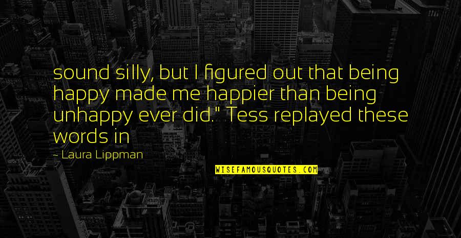Unhappy But Happy Quotes By Laura Lippman: sound silly, but I figured out that being