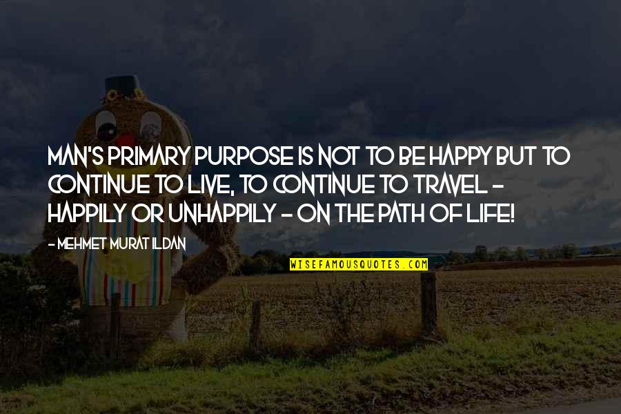 Unhappy But Happy Quotes By Mehmet Murat Ildan: Man's primary purpose is not to be happy