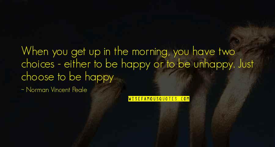 Unhappy But Happy Quotes By Norman Vincent Peale: When you get up in the morning, you