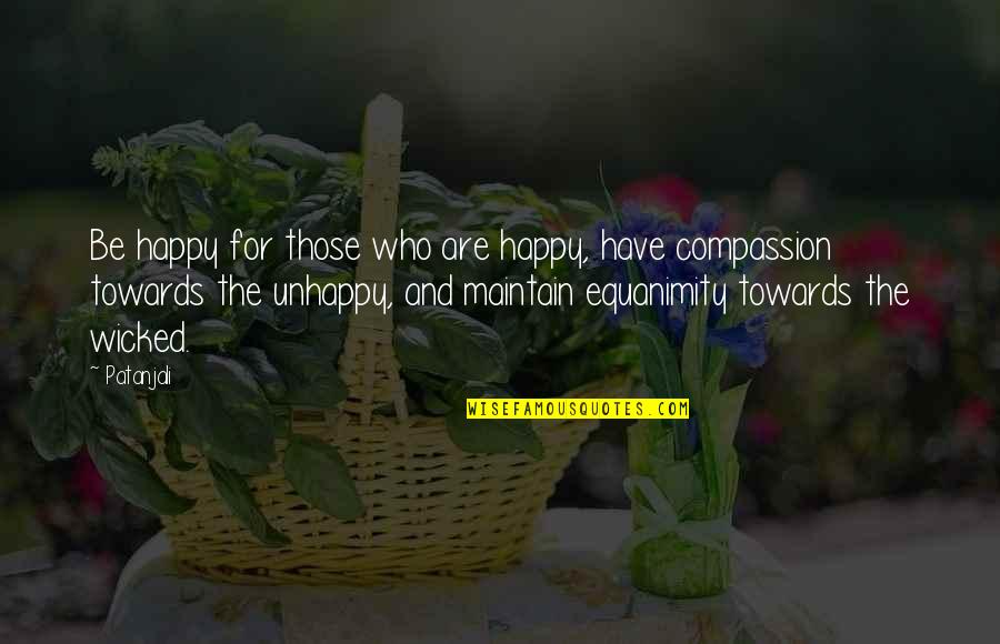 Unhappy But Happy Quotes By Patanjali: Be happy for those who are happy, have