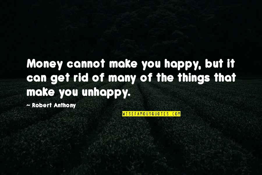 Unhappy But Happy Quotes By Robert Anthony: Money cannot make you happy, but it can
