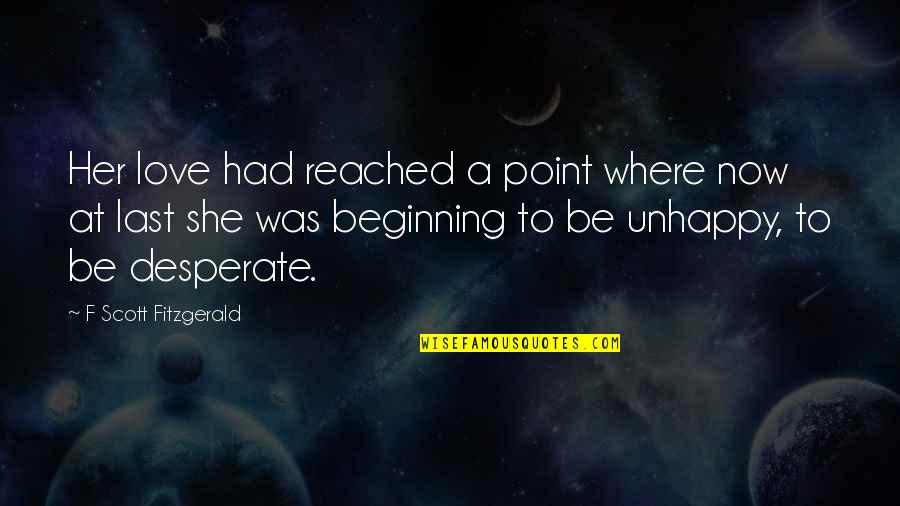 Unhappy But In Love Quotes By F Scott Fitzgerald: Her love had reached a point where now