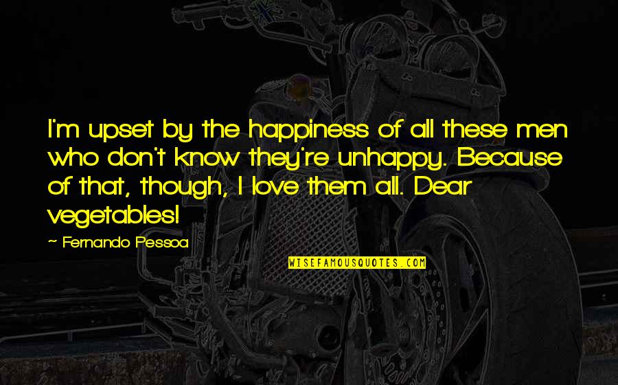 Unhappy But In Love Quotes By Fernando Pessoa: I'm upset by the happiness of all these