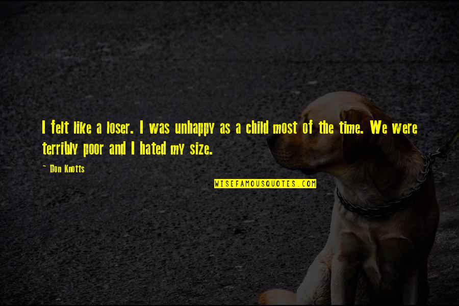 Unhappy Child Quotes By Don Knotts: I felt like a loser. I was unhappy Unhappy Child Quotes By Don Knotts: I felt like a loser. I was unhappy