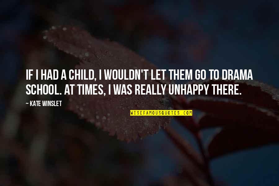 Unhappy Child Quotes By Kate Winslet: If I had a child, I wouldn't let Unhappy Child Quotes By Kate Winslet: If I had a child, I wouldn't let