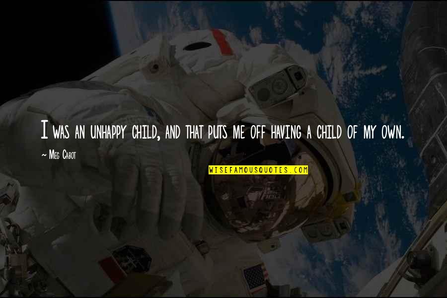 Unhappy Child Quotes By Meg Cabot: I was an unhappy child, and that puts