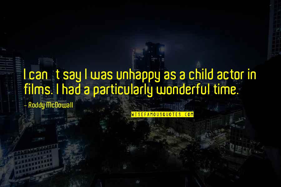 Unhappy Child Quotes By Roddy McDowall: I can't say I was unhappy as a Unhappy Child Quotes By Roddy McDowall: I can't say I was unhappy as a