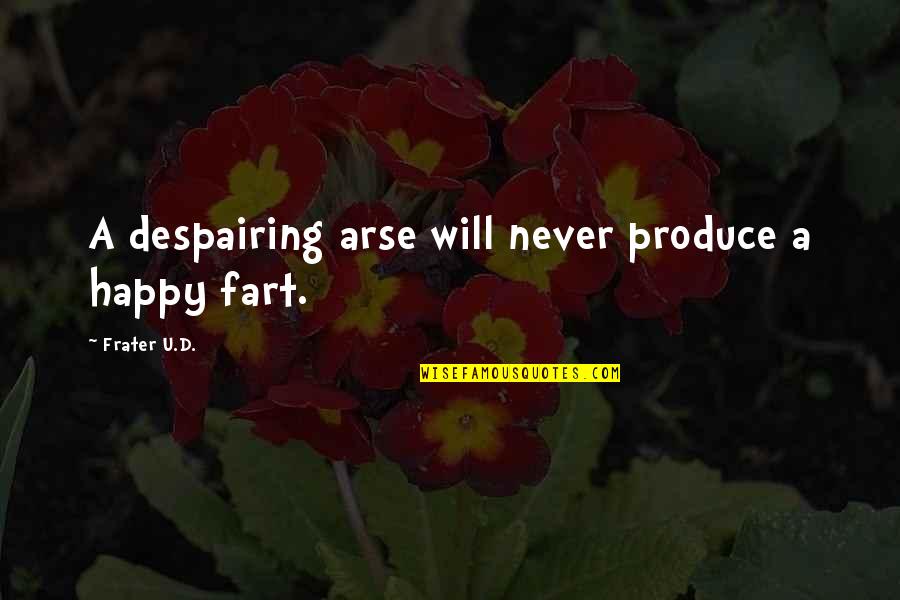 Unhappy Customer Quotes By Frater U.D.: A despairing arse will never produce a happy Unhappy Customer Quotes By Frater U.D.: A despairing arse will never produce a happy